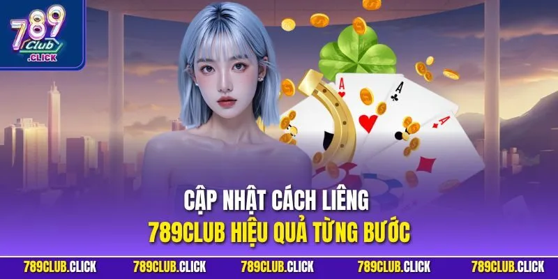 Cập nhật cách Liêng 789CLUB hiệu quả từng bước