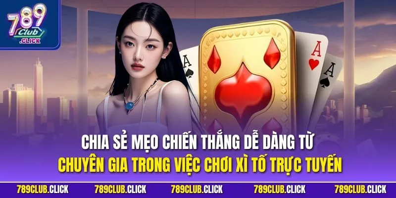 Chia sẻ mẹo chiến thắng dễ dàng từ chuyên gia trong việc chơi xì tố trực tuyến