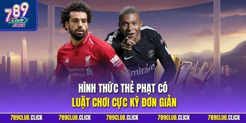 Hình thức thẻ phạt có luật chơi cực kỳ đơn giản