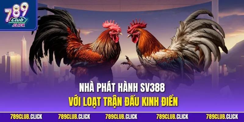 Nhà phát hành SV388 với loạt trận đấu kinh điển