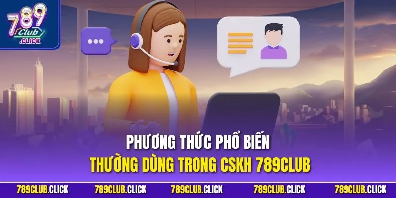 Phương thức phổ biến thường dùng trong CSKH 789CLUB