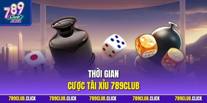 Thời gian cược tài xỉu 789CLUB