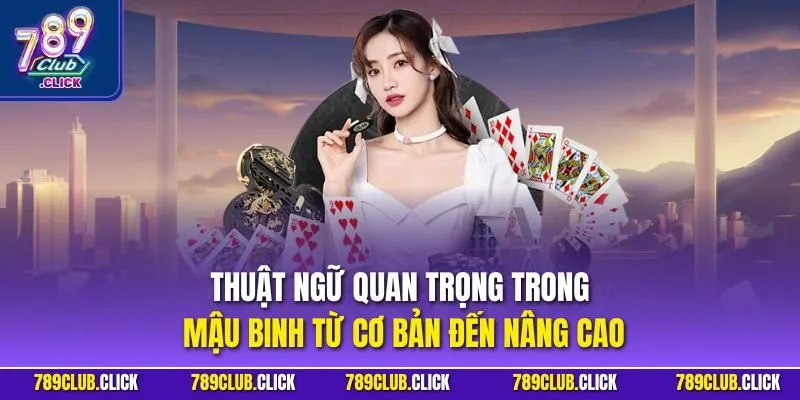 Thuật ngữ quan trọng trong Mậu Binh từ cơ bản đến nâng cao