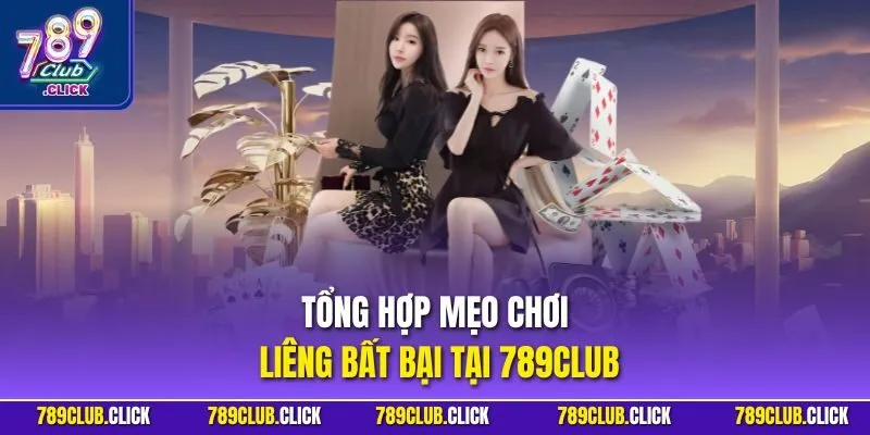 Tổng hợp mẹo chơi Liêng bất bại tại 789CLUB