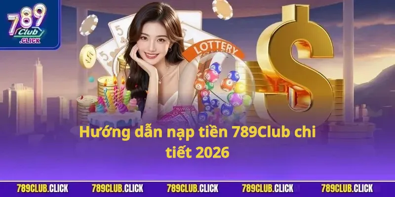 Hướng dẫn nạp tiền 789Club chi tiết 2026